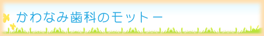 かわなみ歯科のモットー